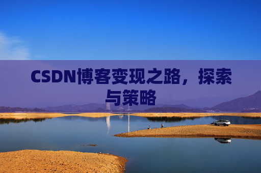CSDN博客变现之路，探索与策略
